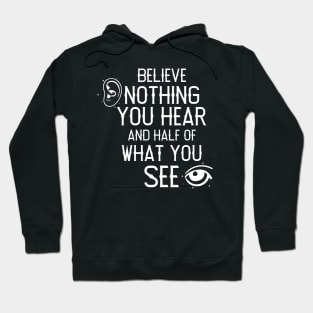 Believe Nothing You Hear Hoodie